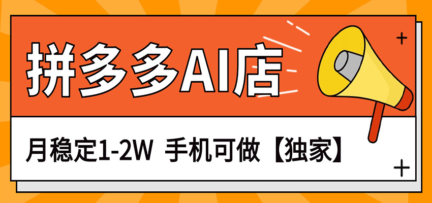 独家项目，拼多多虚拟AI店，月稳定1-2W，手机可做-网创资源大全