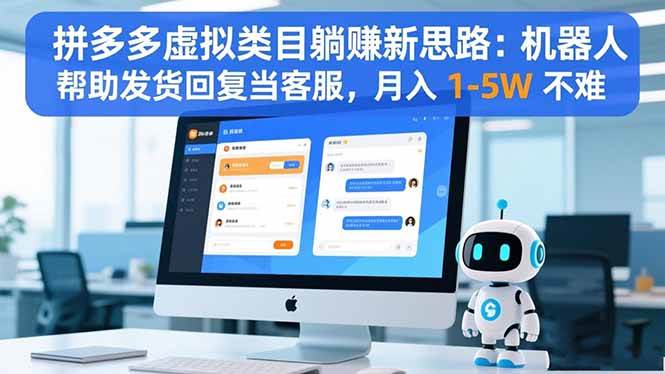 （16569期）拼多多虚拟类目躺赚新思路：机器人帮助发货回复当客服，月入 1-5W 不难-网创资源大全