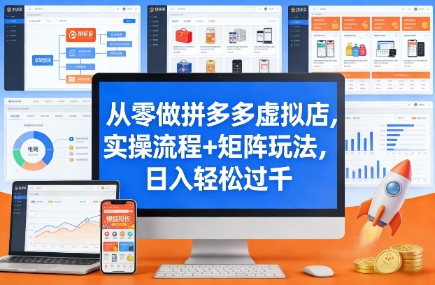 从零做拼多多虚拟店，实操流程+矩阵玩法，日入轻松过千【揭秘】-网创资源大全