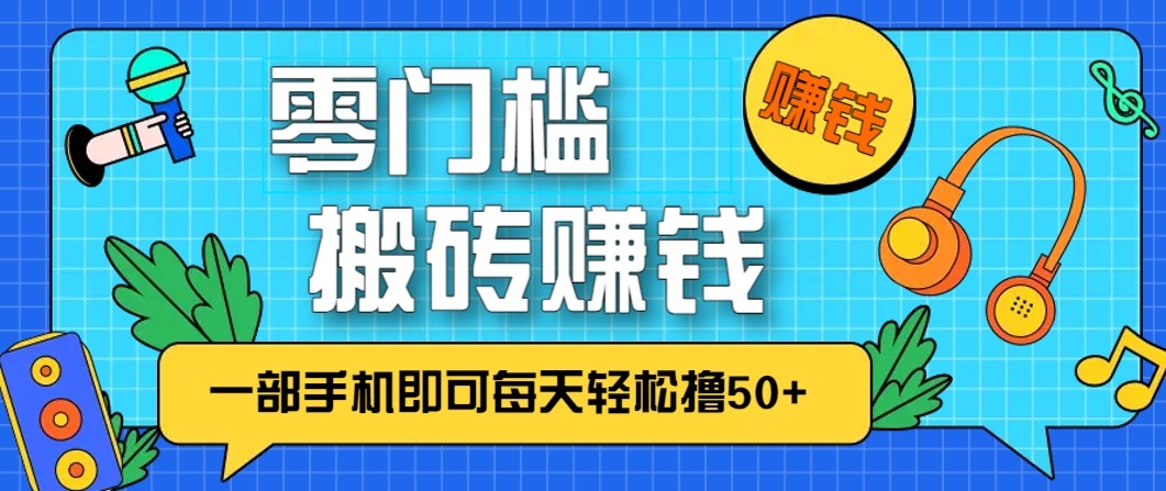 零成本零门槛无脑搬砖赚钱项目，只需一部手机即可每天轻松撸50+-网创资源大全