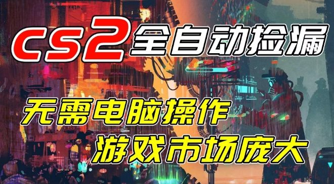 开年王炸CSGO挂G项目，单日捡漏1k+，无需电脑操作，无需进入游戏，支持任何验证【揭秘】-网创资源大全