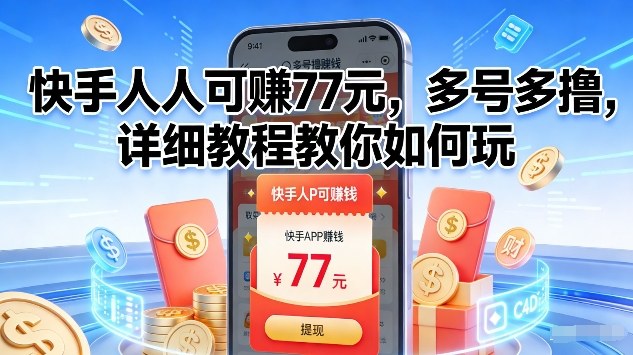 快手人人可賺77米，多号多撸，详细教程教你如何玩【揭秘】-网创资源大全