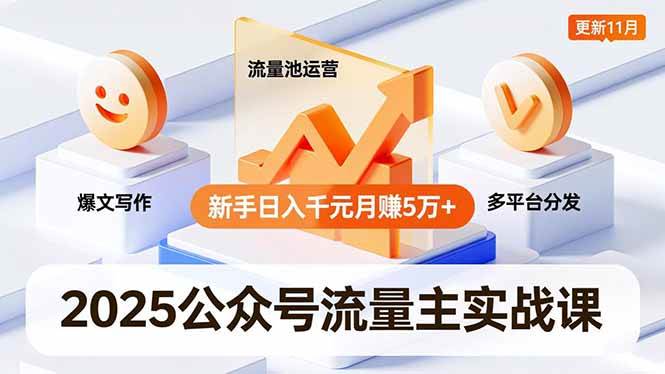 （16716期）2025公众号流量主实战课，爆文写作、流量池运营、多平台分发，新手日入千元月赚5万+更新11月-网创资源大全