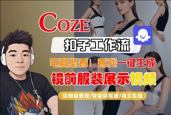 Coze智能体工作流一键生成“镜前服装展示“短视频，全流程保姆级教学-网创资源大全