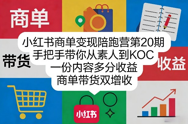 小红书商单变现陪跑营第20期，手把手带你从素人到KOC，一份内容多分收益，商单带货双增收-网创资源大全