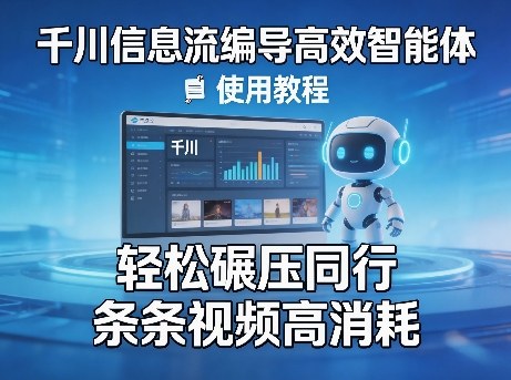 千川信息流编导高效智能体+使用教程，轻松碾压同行，实现条条视频高消耗-网创资源大全
