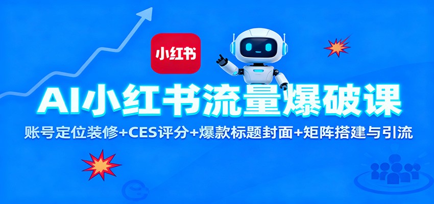 AI小红书流量爆破课：账号定位装修+CES 评分+爆款标题封面+矩阵搭建与引流-网创资源大全