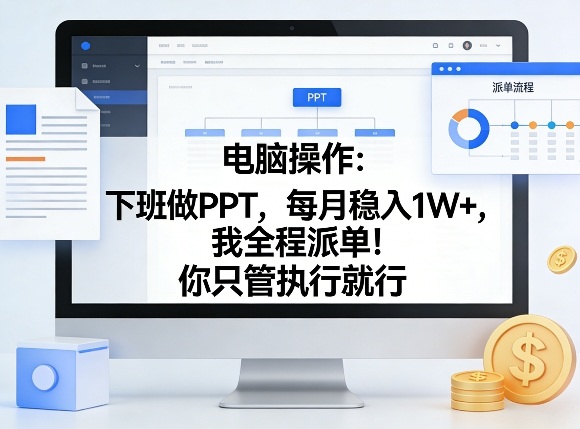 电脑操作:下班做PPT,每月稳入1W+,我全程派单!你只管执行就行【揭秘】-网创资源大全