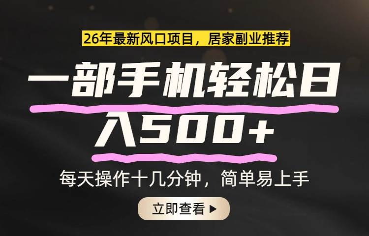 （17680期）26年居家副业首选，一部手机轻松日入500+，长期稳定可做-网创资源大全