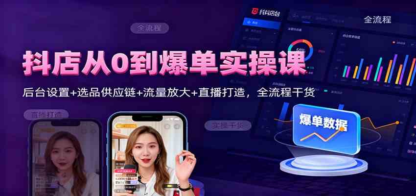 抖店从0到爆单实操课：后台设置+选品供应链+流量放大+直播打造，全流程干货-网创资源大全