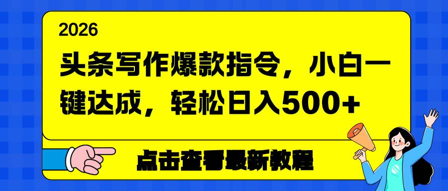 (17184期)头条写作爆款指令,小白一键达成,轻松日入500+-网创资源大全