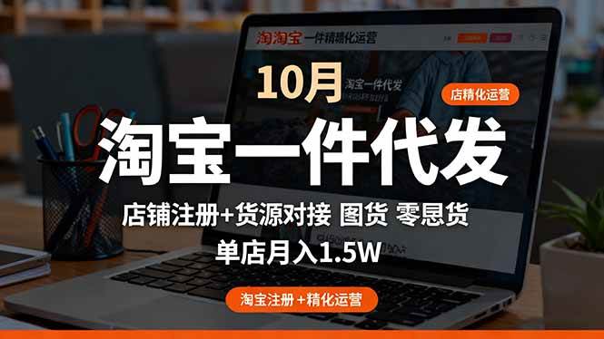 图片[1]-（16322期）淘宝一件代发精细化运营-10月：店铺注册+货源对接+零囤货，单店月入1.5w-网创资源大全