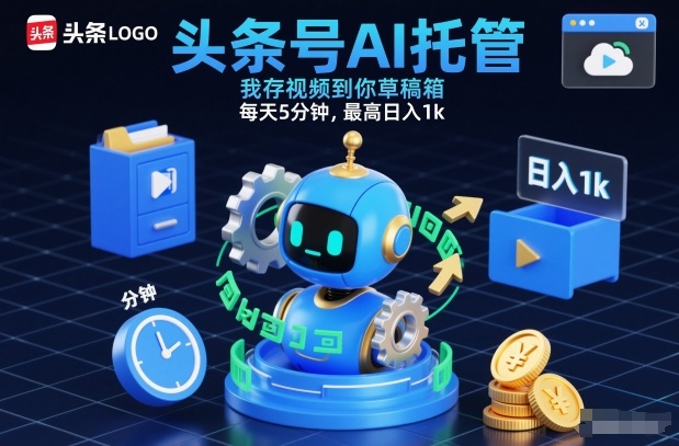 头条号AI托管，我存视频到你草稿箱，每天5分钟，最高日入1k【揭秘】-网创资源大全