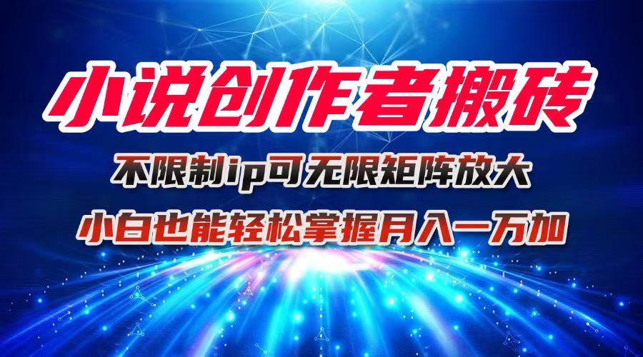 图片[1]-（16209期）小说创作者搬砖玩法，不限制IP简单无脑 可矩阵无限放大小白也能实现轻…-网创资源大全