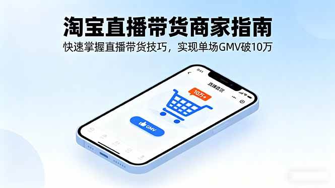 图片[1]-（16075期）淘宝直播带货商家指南，快速掌握直播带货技巧，实现单场GMV破10万-网创资源大全