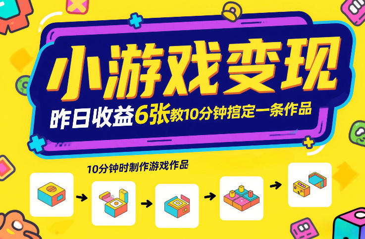 小游戏变现,昨日收益6张!游戏发行计划教你10分钟搞定一条作品-网创资源大全