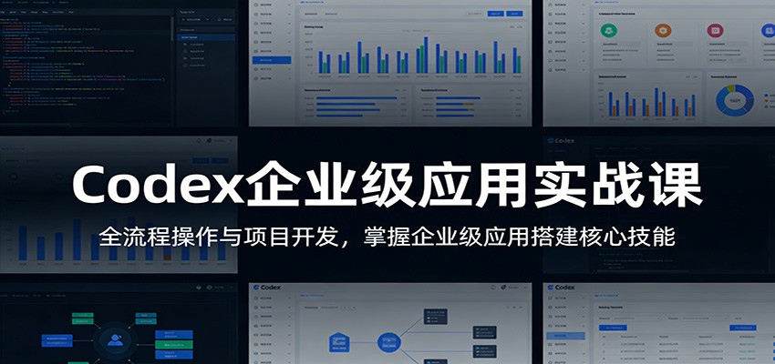 Codex企业级应用实战课:全流程操作与项目开发,掌握企业级应用搭建核心技能-网创资源大全