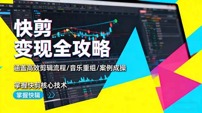 (16382期)快剪变现全攻略:涵盖高效剪辑流程/音乐重组/案例实操,掌握快剪核心技术-网创资源大全