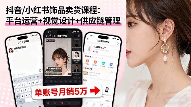 图片[1]-（16035期）抖音/小红书饰品卖货课程：平台运营+视觉设计+供应链管理，单账号月销5万-网创资源大全