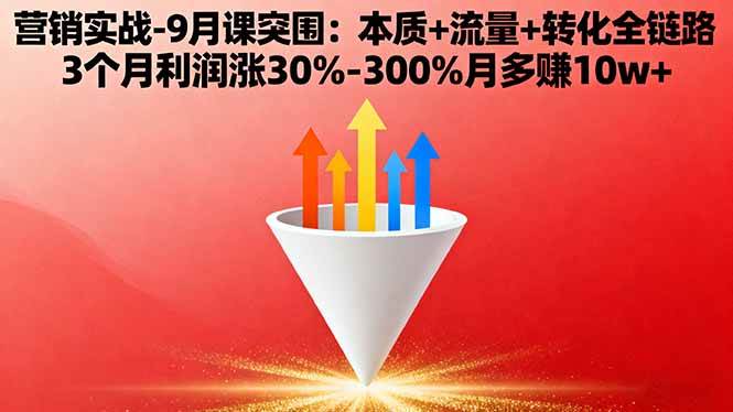 图片[1]-（16152期）营销实战-9月突围课:本质+流量+转化全链路 3个月利润涨30%-300%月多赚10w+-网创资源大全