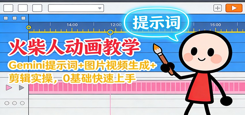 12月火柴人动画教学：Gemini 提示词+图片视频生成+剪辑实操，0基础快速上手-网创资源大全