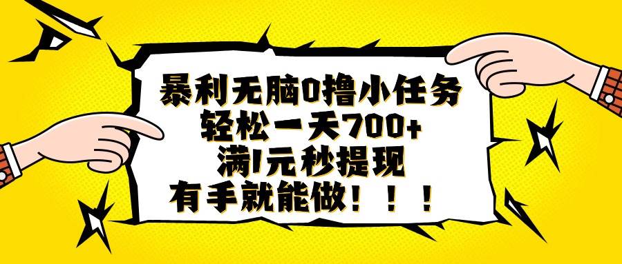 图片[1]-（16154期）暴利无脑0撸小任务，轻松一天700+，满1元秒提现，有手就能做-网创资源大全