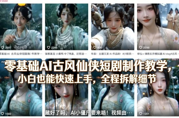 零基础AI古风仙侠短剧制作教学，小白也能快速上手，全程拆解细节-网创资源大全