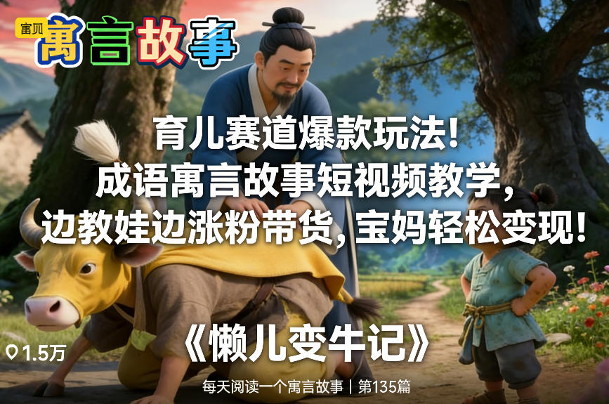 育儿赛道爆款玩法！成语寓言故事短视频教学，边教娃边涨粉带货，宝妈轻松变现！-网创资源大全