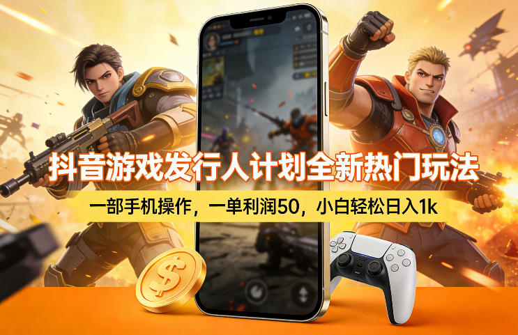 抖音游戏发行人计划全新热门玩法，一部手机操作，一单利润50，小白轻松日入1k【揭秘】-网创资源大全