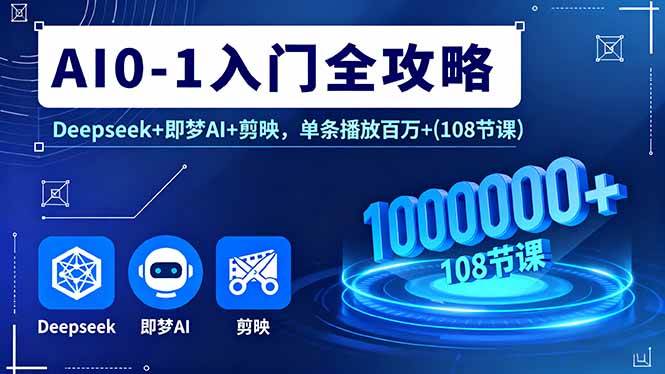图片[1]-（16094期）AI0-1入门全攻略，Deepseek+即梦AI+剪映，单条播放百万+(108节课)-网创资源大全