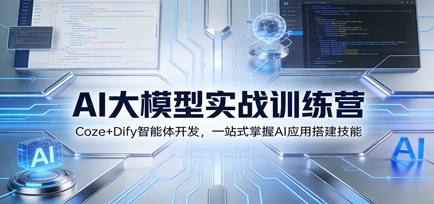 AI大模型实战训练营:Coze+Dify智能体开发,一站式掌握AI应用搭建技能-网创资源大全
