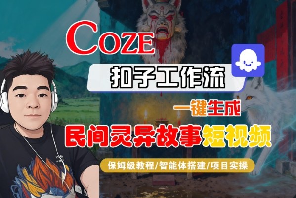 Coze扣子智能体工作流一键生成“民间灵异故事“短视频，全流程保姆级教学-网创资源大全