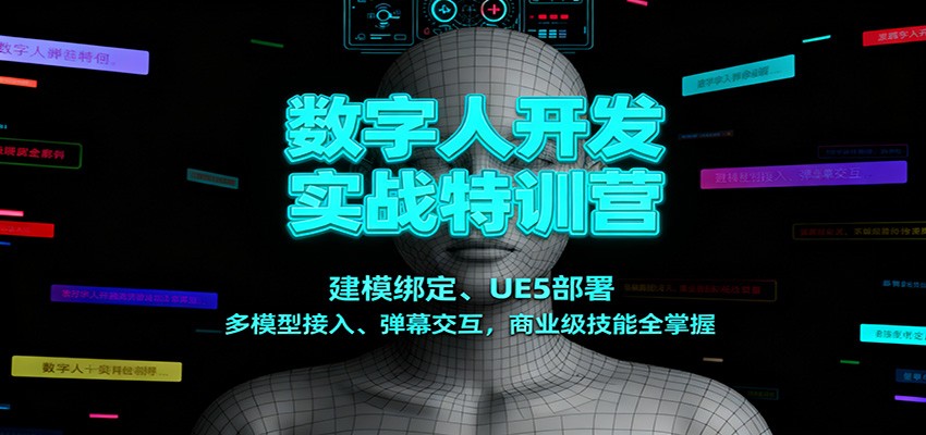数字人开发实战特训营:建模绑定、UE5部署、多模型接入、弹幕交互,商业级技能全掌握-网创资源大全