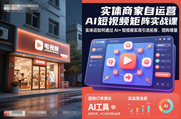 实体商家自运营AI短视频矩阵实战课，实体店如何通过AI+短视频实现引流拓客、团购增量-网创资源大全