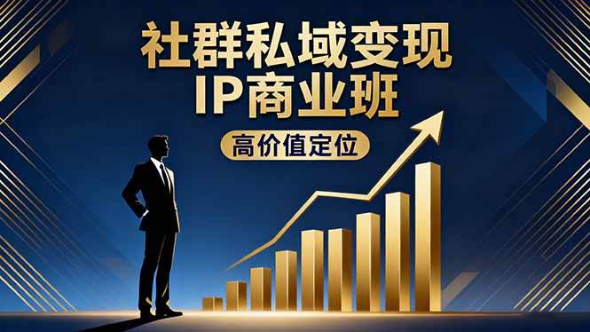 图片[1]-（16309期）社群私域变现IP商业班，高价值定位,精准引流,私聊成交，实践年盈利破百万-网创资源大全