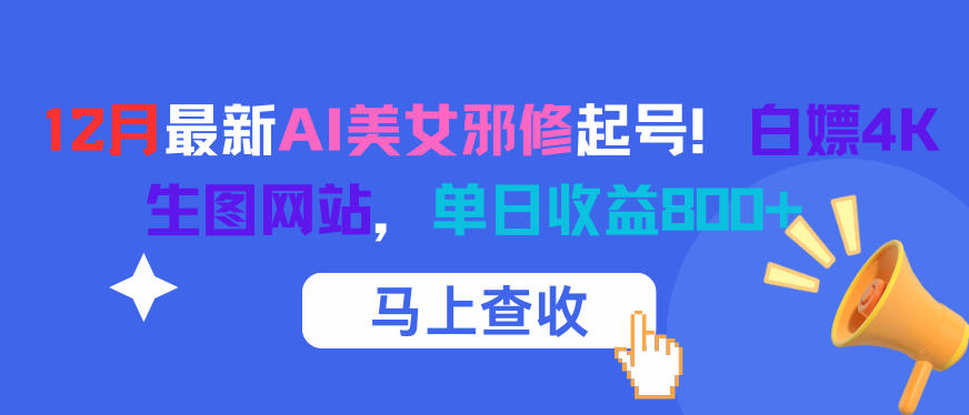 12月最新AI美女邪修起号！白嫖4K生图网站，单日收益8张+-网创资源大全