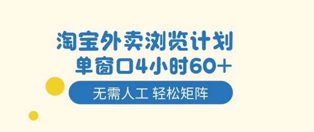 淘宝外卖浏览计划，到窗口4小时60+无需人工，轻松矩阵开干【揭秘】-网创资源大全