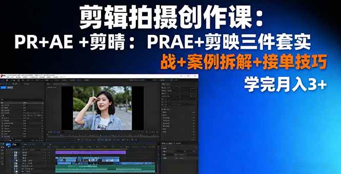 图片[1]-（16138期）剪辑拍摄创作课：PR+AE+剪映三件套实战+案例拆解+接单技巧，学完月入3+-网创资源大全