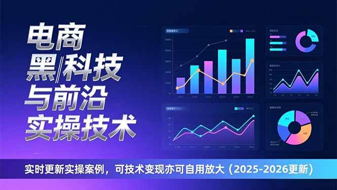 （17017期）电商黑科技与前沿实操技术：实时更新实操案例，可技术变现亦可自用放大（2026更新）-网创资源大全