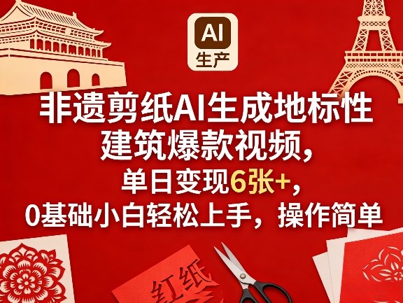 非遗剪纸AI生成地标性建筑爆款视频，单日变现6张+，0基础小白轻松上手，操作简单-网创资源大全