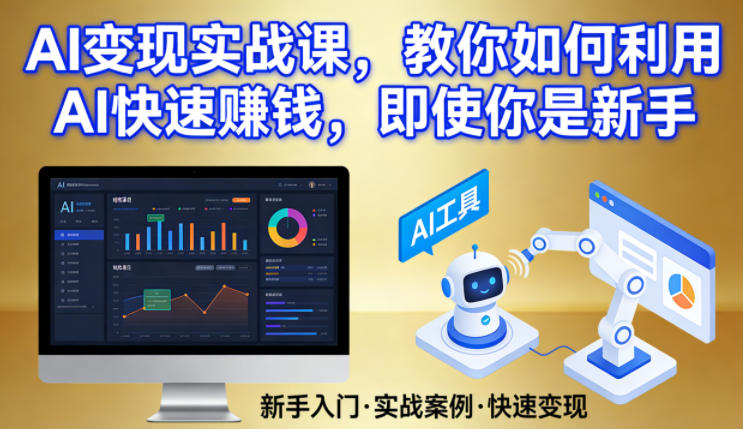 AI变现实战课，教你如何利用AI快速賺钱，即使你是新手-网创资源大全