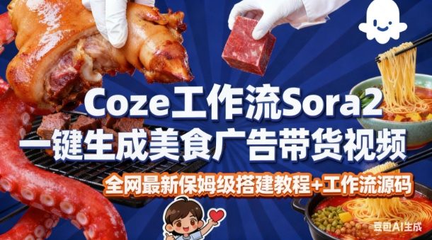 coze扣子智能体sora2一键生成美食广告高端视频工作流保姆级拆解教程,无需剪辑,无需拍摄-网创资源大全