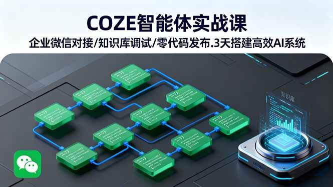 图片[1]-（16033期）COZE智能体实战课 企业微信对接/知识库调试/零代码发布.3天搭建高效AI系统-网创资源大全