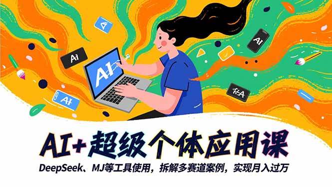 (16519期)AI+超级个体应用课,DeepSeek,MJ等工具使用,拆解多赛道案例,实现月入过万-网创资源大全