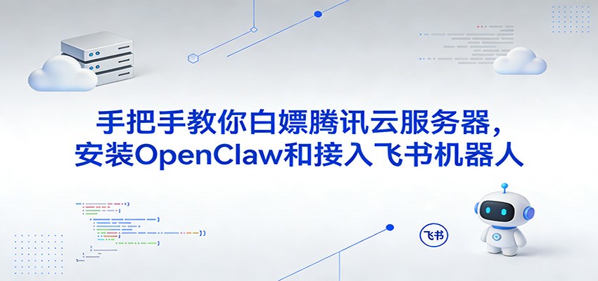 手把手教你白嫖腾讯云服务器，安装OpenClaw和接入飞书机器人-网创资源大全