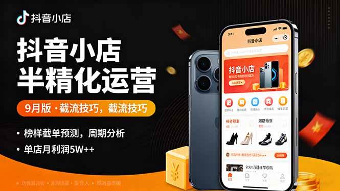 图片[1]-（16071期）抖音小店半精细化运营9月版，截流技巧,榜单预判,周期分析，单店月利润5w+-网创资源大全