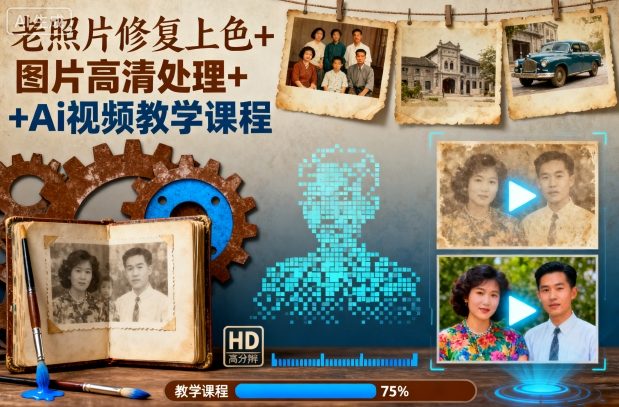 老照片修复上色+图片高清处理+Ai视频教学课程-网创资源大全