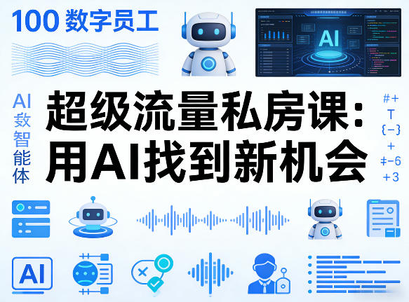 你的AI数字员工100个智能体，超级流量私房课，用AI找到新机会-网创资源大全