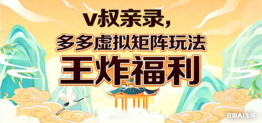 v叔亲录,多多虚拟矩阵玩法,王炸福利限时领取-网创资源大全