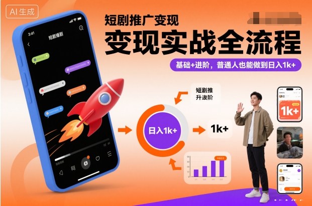 短剧推广变现实战全流程，基础+进阶，普通人也能做到日入1k+-网创资源大全